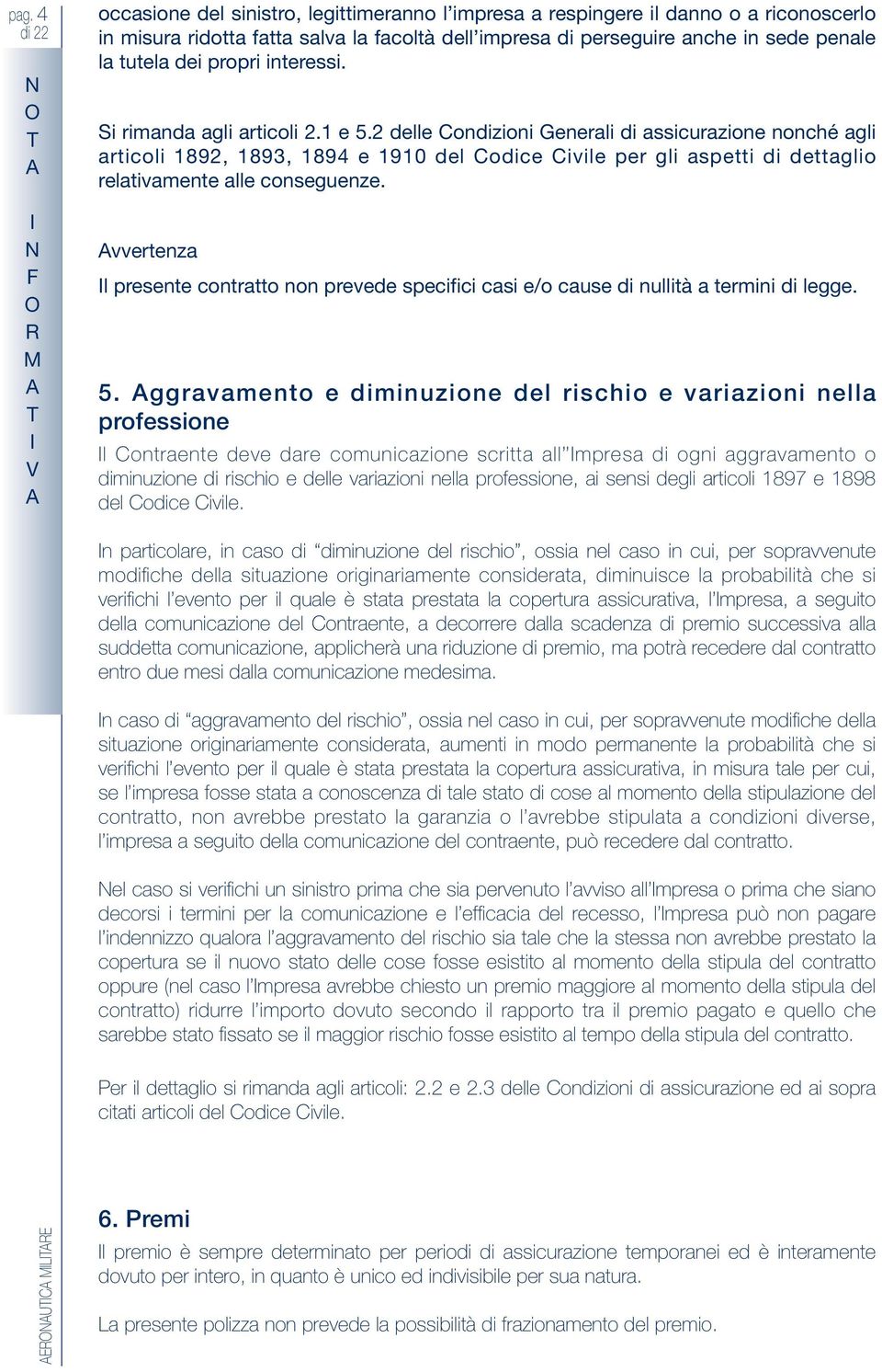 2 delle Condizioni Generali di assicurazione nonché agli articoli 1892, 1893, 1894 e 1910 del Codice Civile per gli aspetti di dettaglio relativamente alle conseguenze.