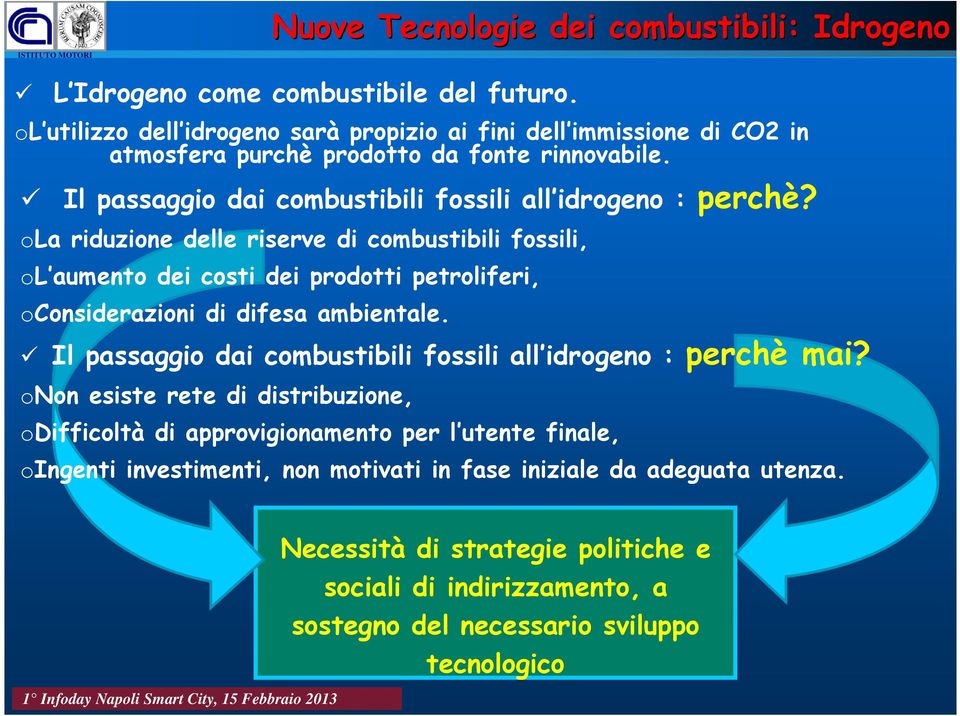 ola riduzione delle riserve di combustibili fossili, ol aumento dei costi dei prodotti petroliferi, oconsiderazioni di difesa ambientale.