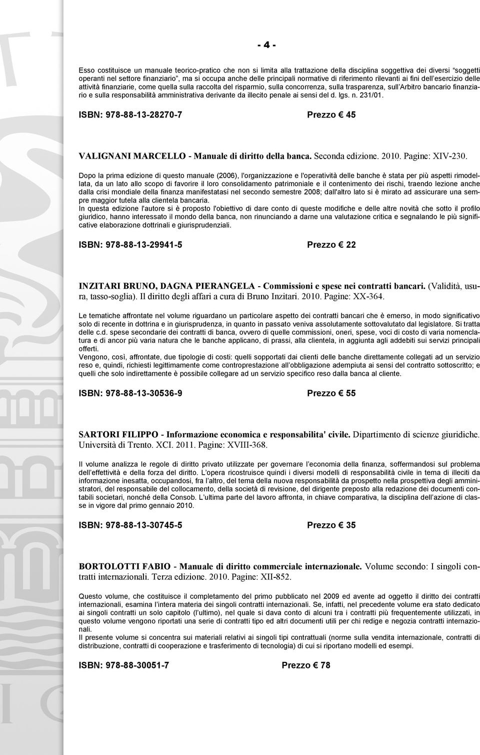 finanziario e sulla responsabilità amministrativa derivante da illecito penale ai sensi del d. lgs. n. 231/01. ISBN: 978-88-13-28270-7 Prezzo 45 VALIGNANI MARCELLO - Manuale di diritto della banca.