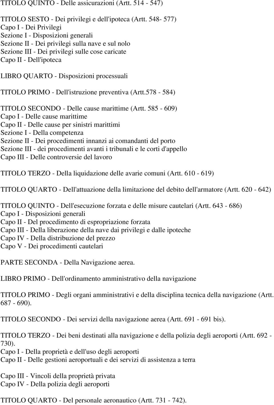 - Disposizioni processuali TITOLO PRIMO - Dell'istruzione preventiva (Artt.578-584) TITOLO SECONDO - Delle cause marittime (Artt.