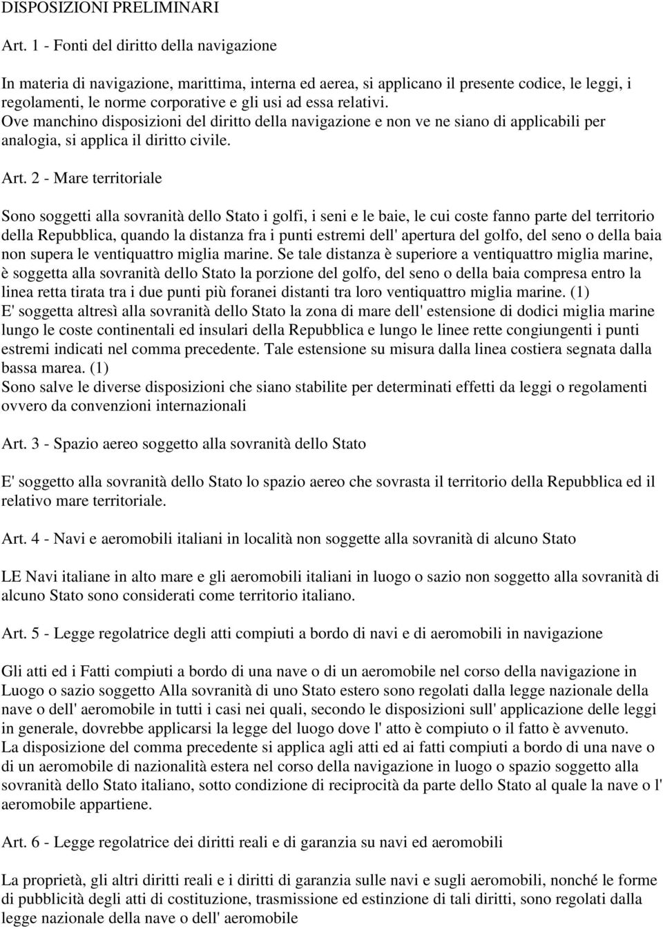 relativi. Ove manchino disposizioni del diritto della navigazione e non ve ne siano di applicabili per analogia, si applica il diritto civile. Art.