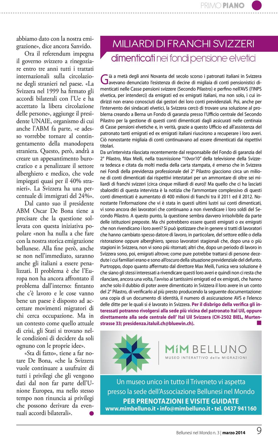 «La Svizzera nel 1999 ha firmato gli accordi bilaterali con l Ue e ha accettato la libera circolazione delle persone», aggiunge il presidente UNAIE, organismo di cui anche l ABM fa parte, «e adesso