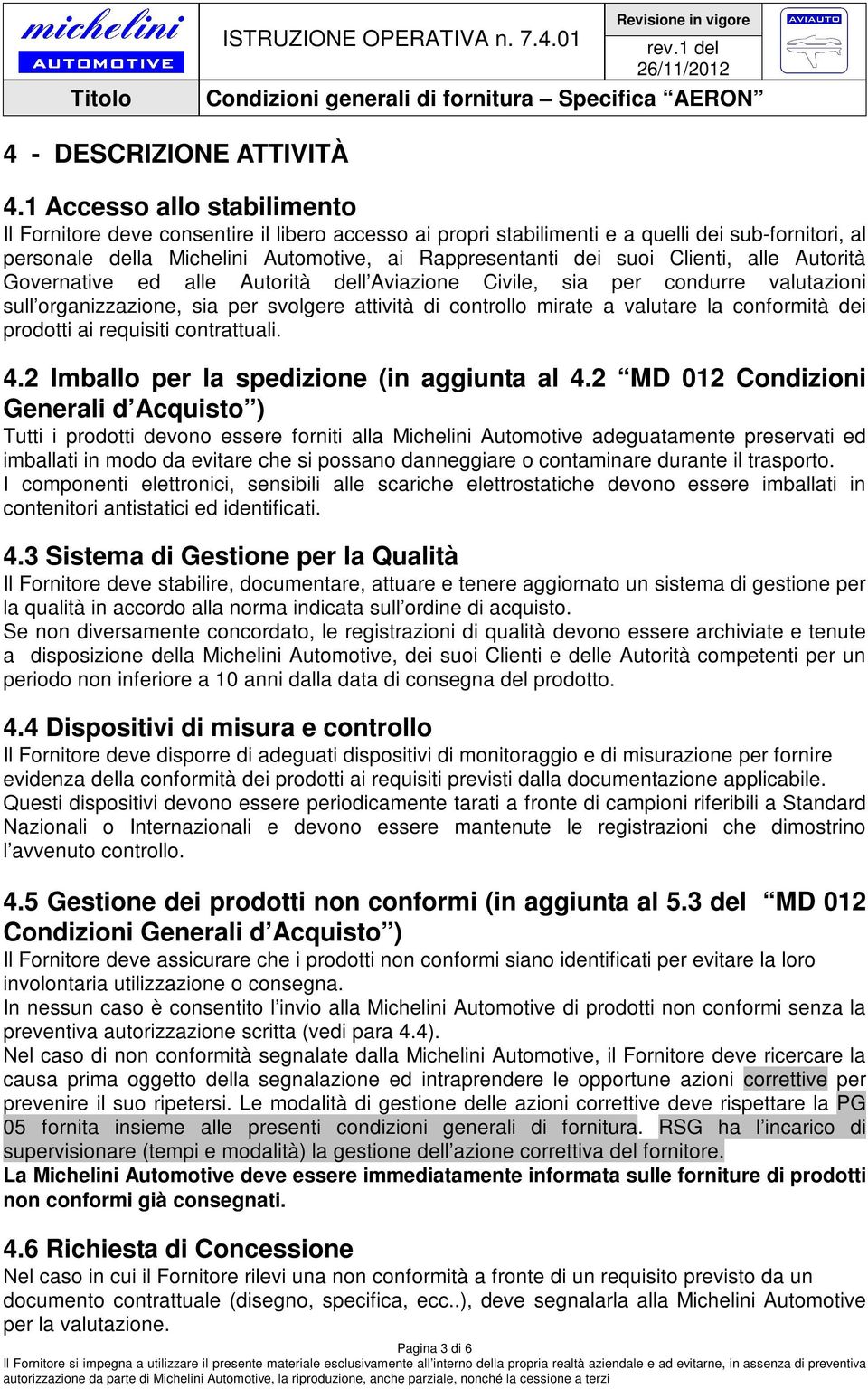 Clienti, alle Autorità Governative ed alle Autorità dell Aviazione Civile, sia per condurre valutazioni sull organizzazione, sia per svolgere attività di controllo mirate a valutare la conformità dei