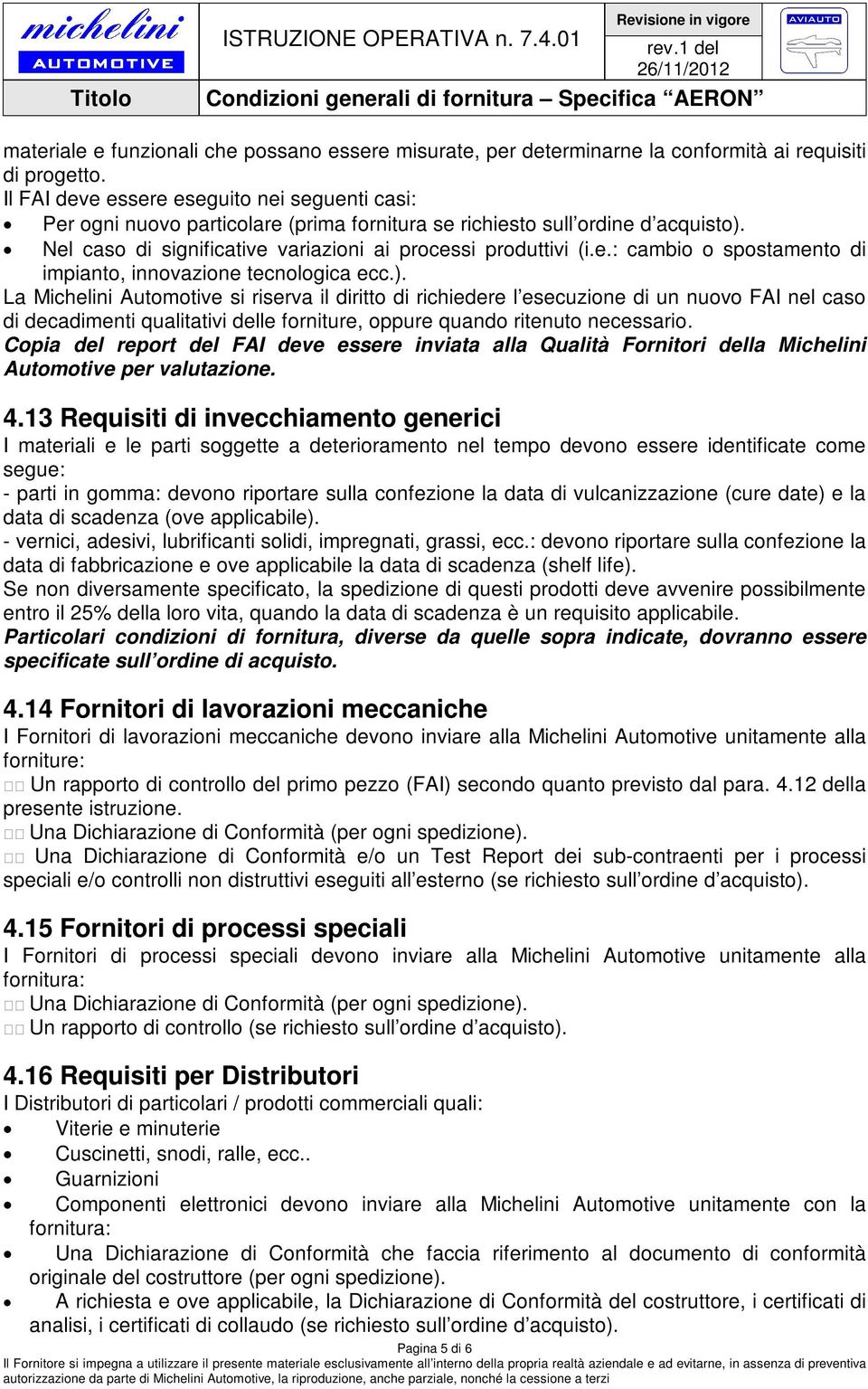 ). La Michelini Automotive si riserva il diritto di richiedere l esecuzione di un nuovo FAI nel caso di decadimenti qualitativi delle forniture, oppure quando ritenuto necessario.