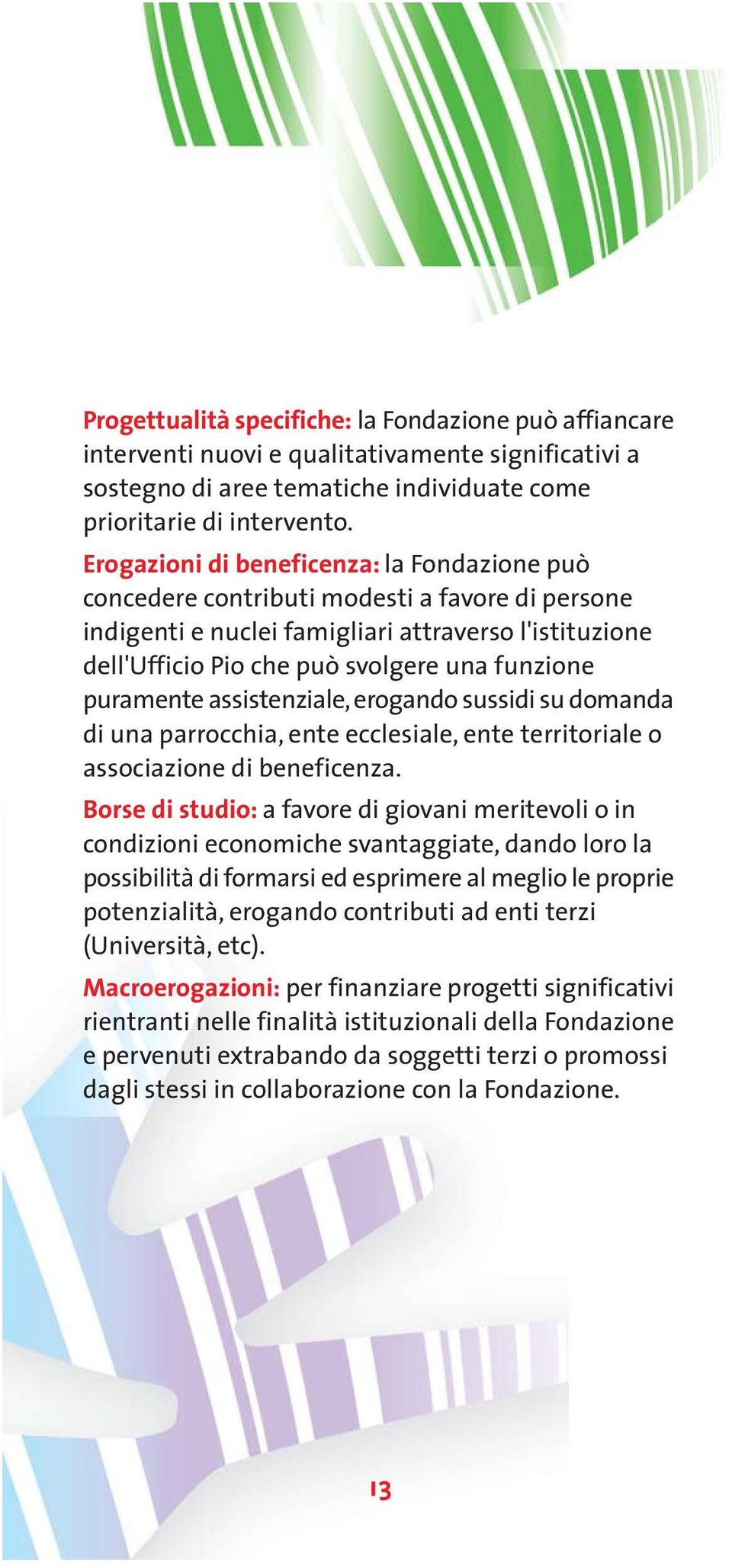 puramente assistenziale, erogando sussidi su domanda di una parrocchia, ente ecclesiale, ente territoriale o associazione di beneficenza.