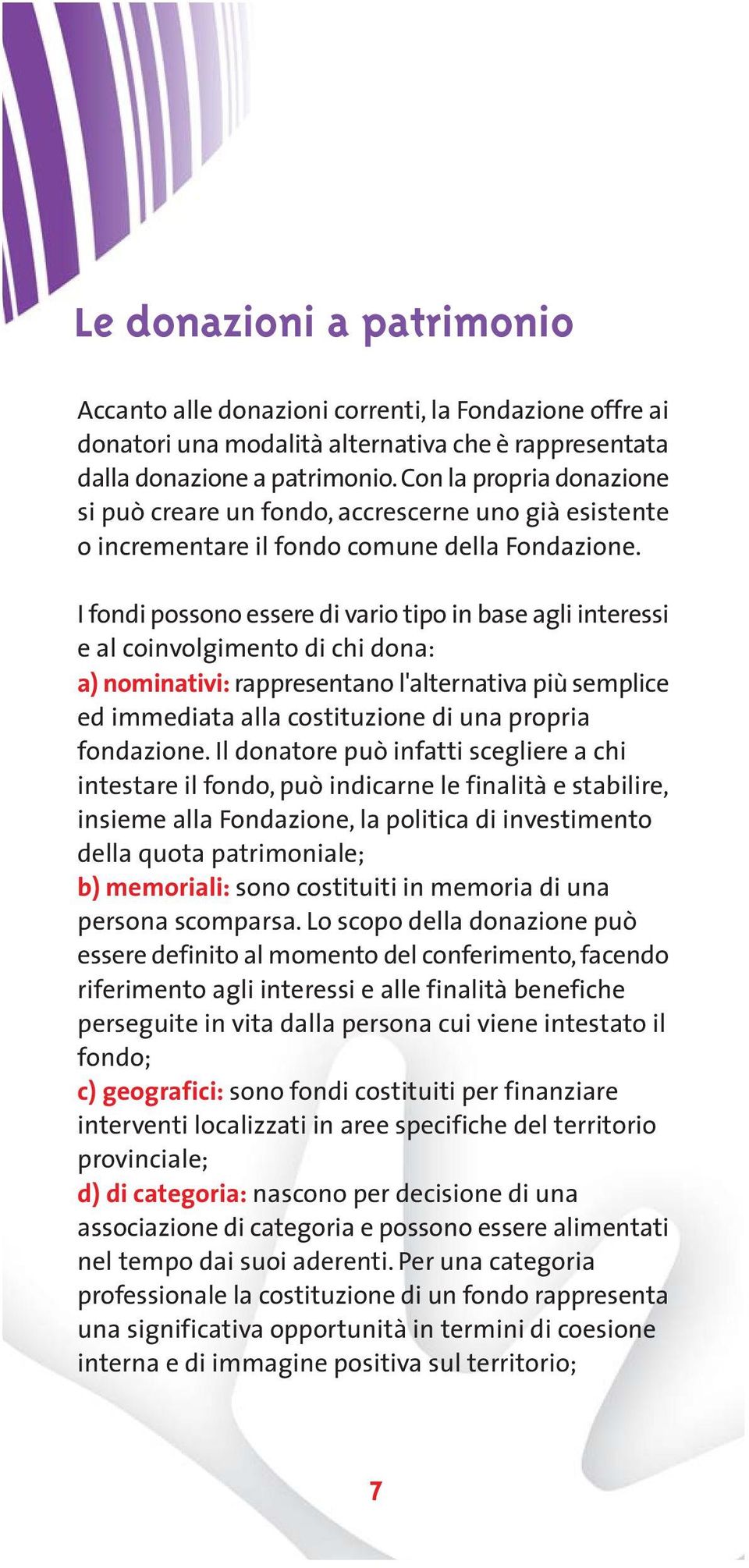 I fondi possono essere di vario tipo in base agli interessi e al coinvolgimento di chi dona: a) nominativi: rappresentano l'alternativa più semplice ed immediata alla costituzione di una propria