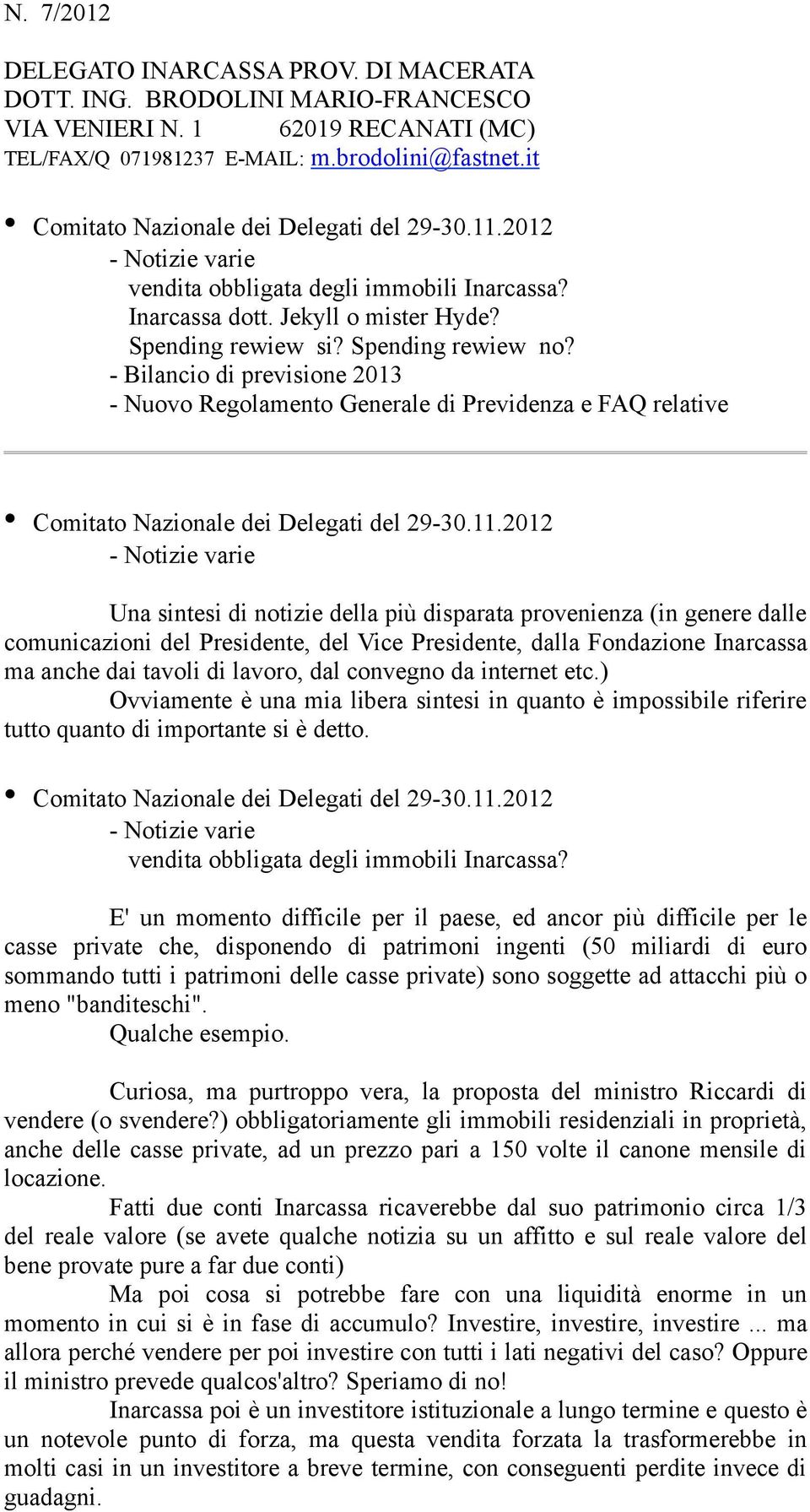 - Bilancio di previsione 2013 - Nuovo Regolamento Generale di Previdenza e FAQ relative - Notizie varie Una sintesi di notizie della più disparata provenienza (in genere dalle comunicazioni del