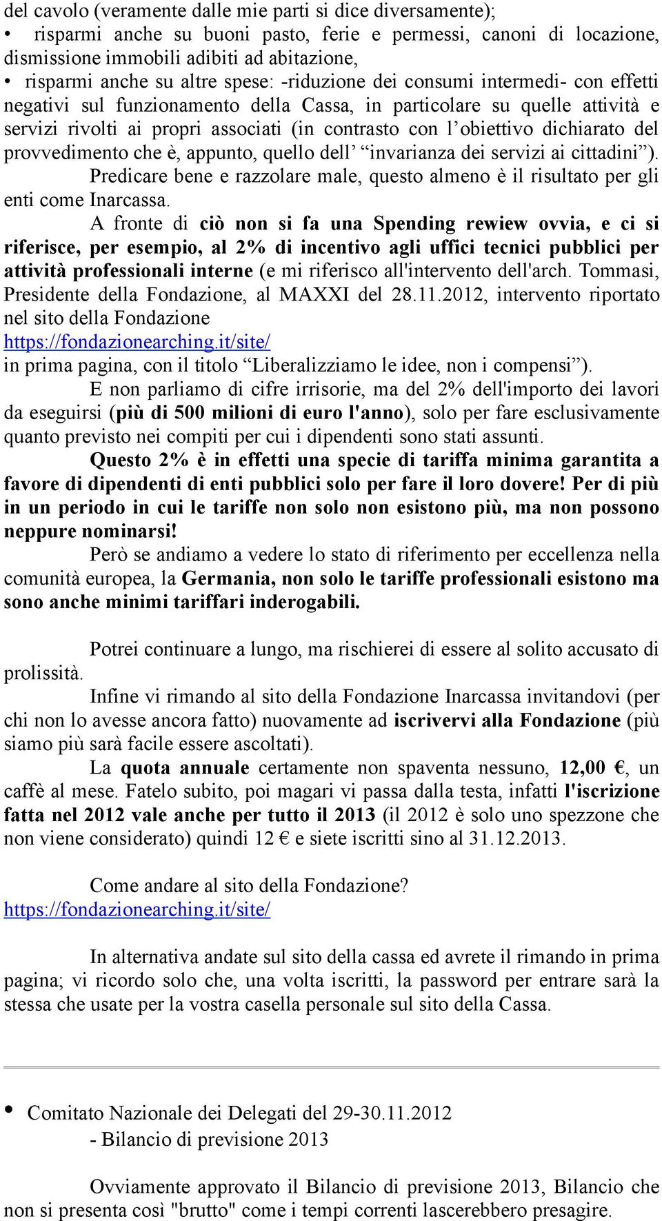 dichiarato del provvedimento che è, appunto, quello dell invarianza dei servizi ai cittadini ). Predicare bene e razzolare male, questo almeno è il risultato per gli enti come Inarcassa.