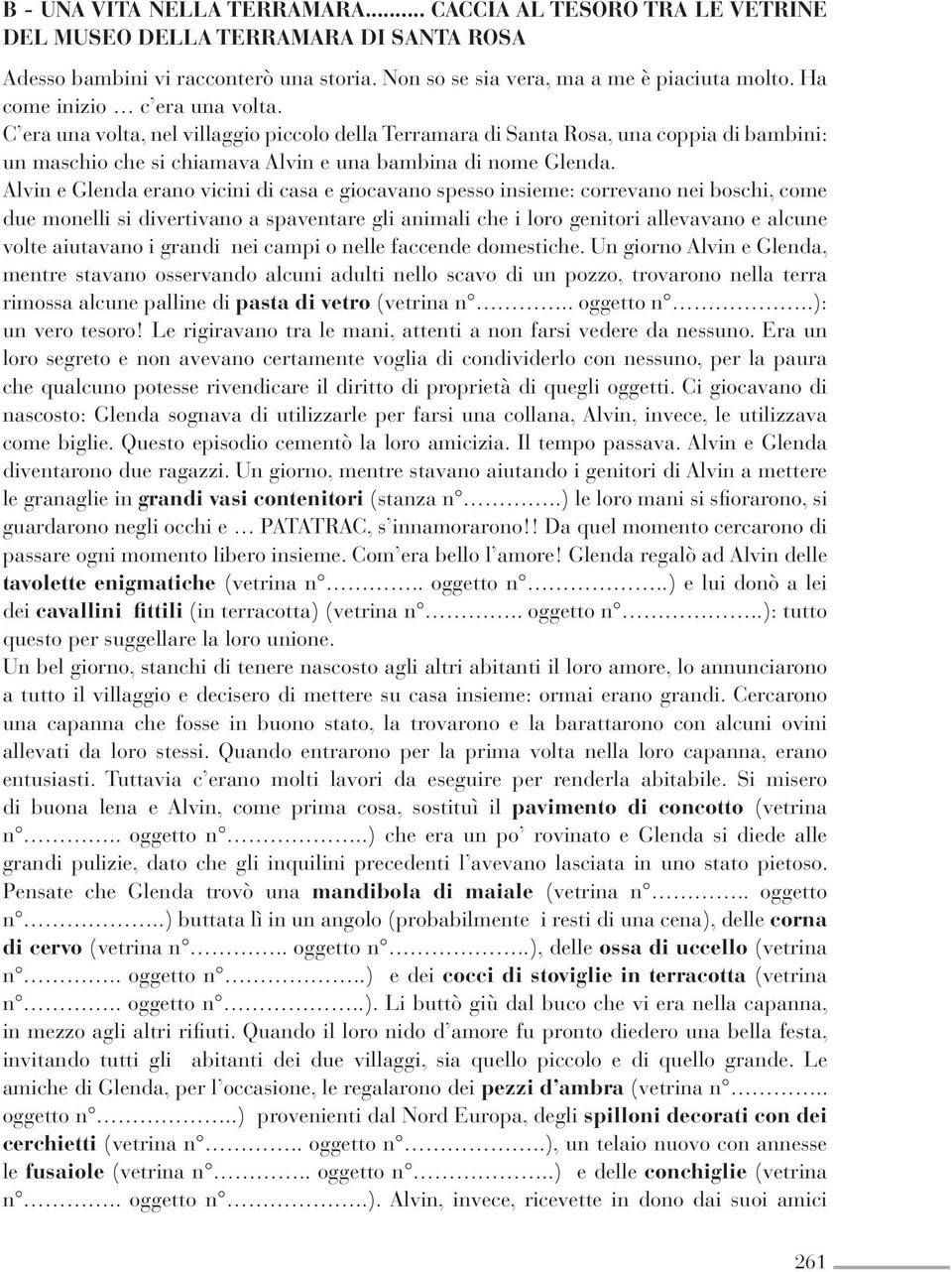 Alvin e Glenda erano vicini di casa e giocavano spesso insieme: correvano nei boschi, come due monelli si divertivano a spaventare gli animali che i loro genitori allevavano e alcune volte aiutavano