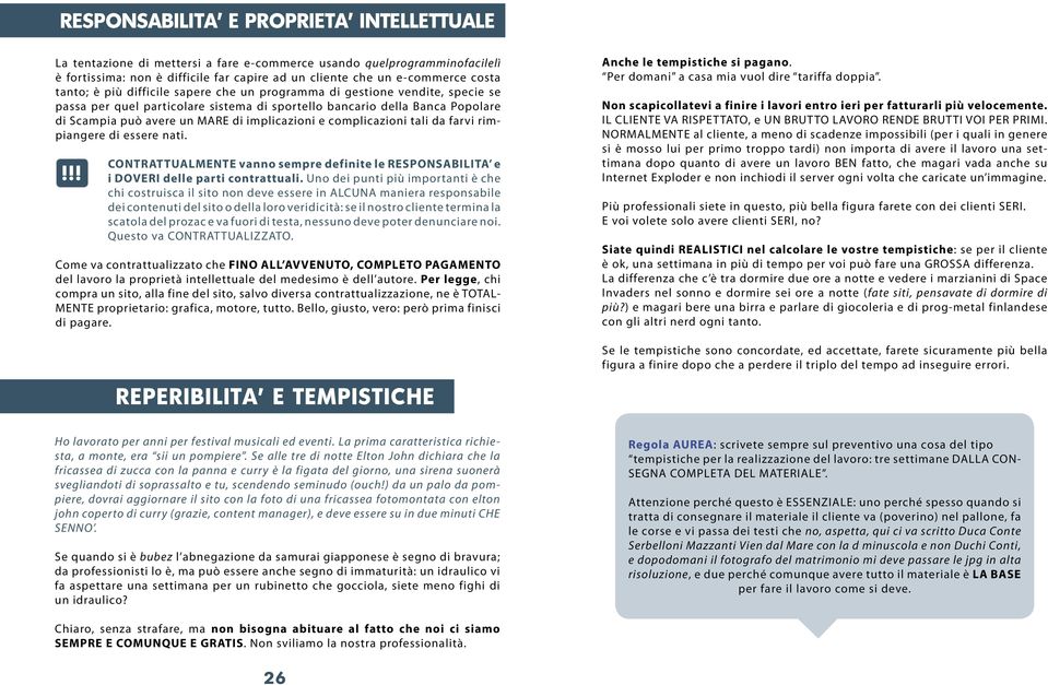 implicazioni e complicazioni tali da farvi rimpiangere di essere nati.!!! CONTRATTUALMENTE vanno sempre definite le RESPONSABILITA e i DOVERI delle parti contrattuali.