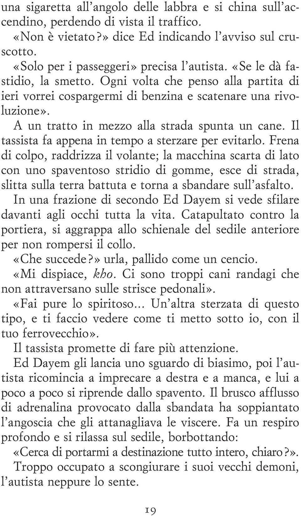 Il tassista fa appena in tempo a sterzare per evitarlo.