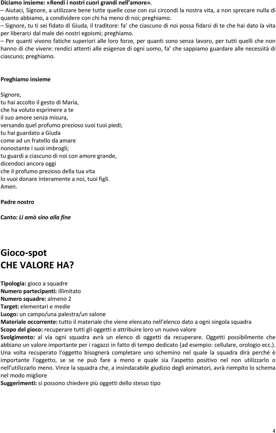 Signore, tu ti sei fidato di Giuda, il traditore: fa che ciascuno di noi possa fidarsi di te che hai dato la vita per liberarci dal male dei nostri egoismi; preghiamo.