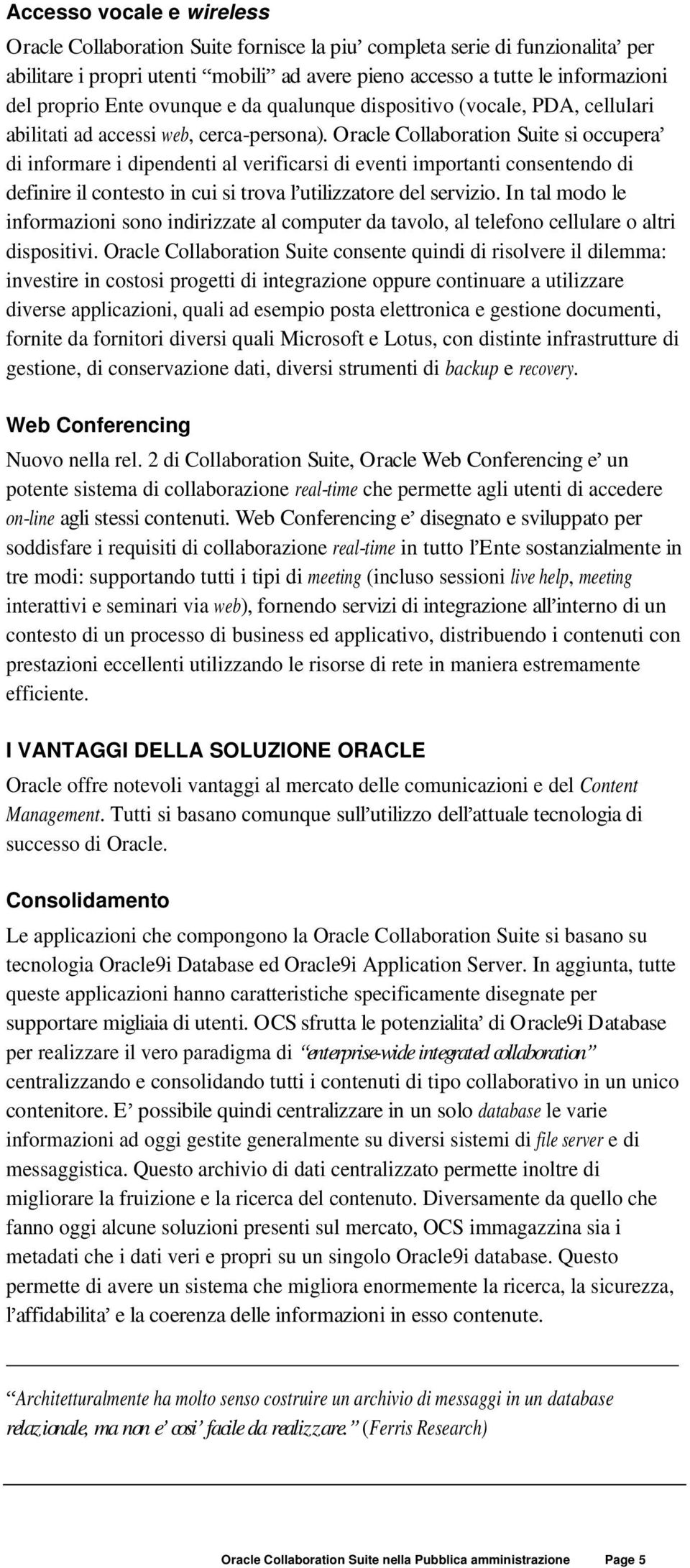 Oracle Collaboration Suite si occupera di informare i dipendenti al verificarsi di eventi importanti consentendo di definire il contesto in cui si trova l utilizzatore del servizio.