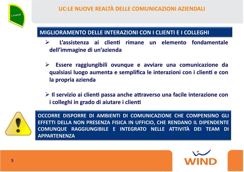 propria azienda Il servizio ai cliend passa anche arraverso una facile interazione con i colleghi in grado di aiutare i cliend OCCORRE DISPORRE DI AMBIENTI DI