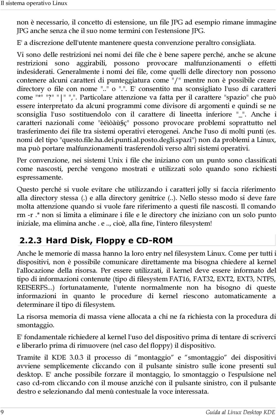 Vi sono delle restrizioni nei nomi dei file che è bene sapere perché, anche se alcune restrizioni sono aggirabili, possono provocare malfunzionamenti o effetti indesiderati.