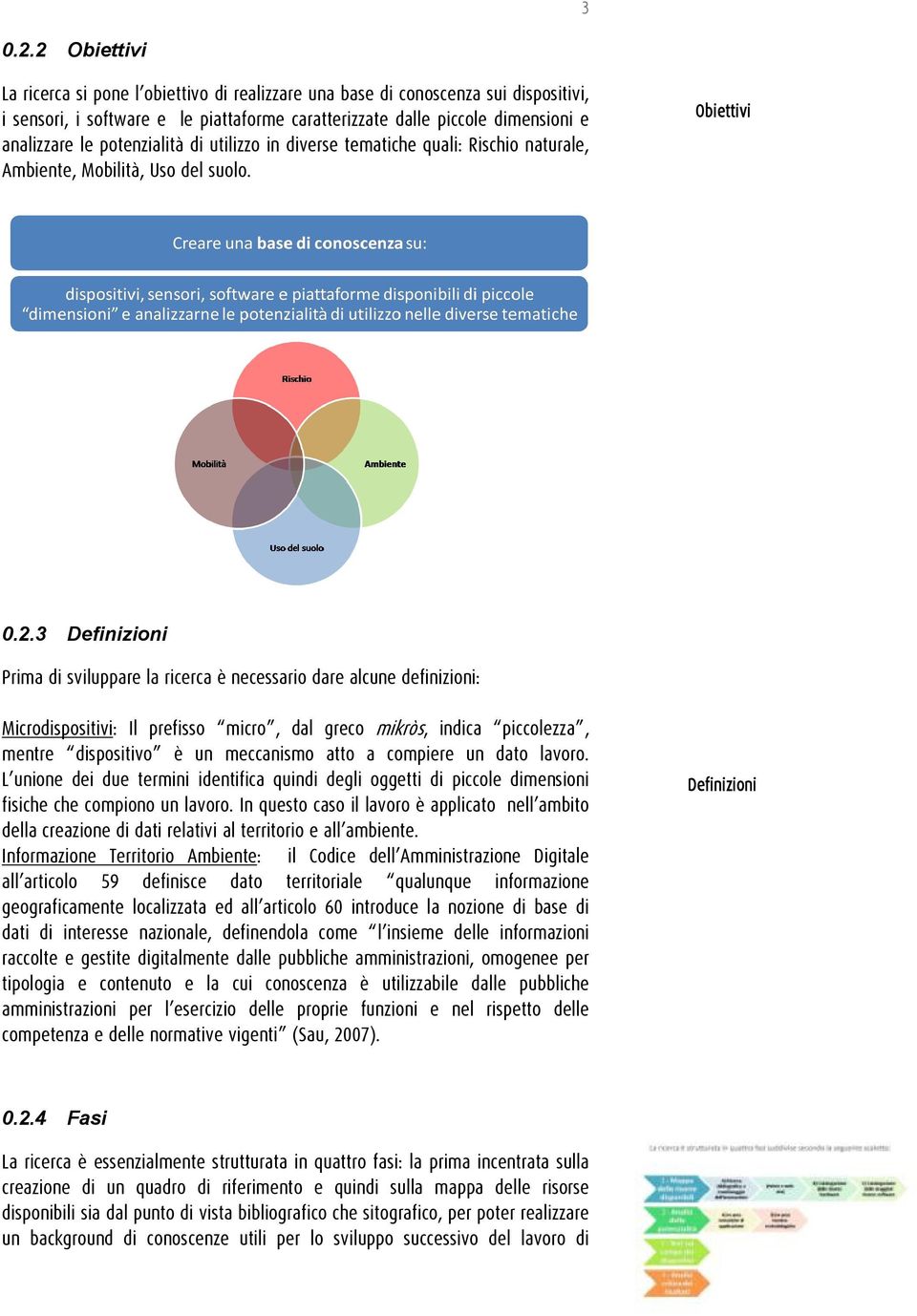 potenzialità di utilizzo in diverse tematiche quali: Rischio naturale, Ambiente, Mobilità, Uso del suolo. Obiettivi 0.2.