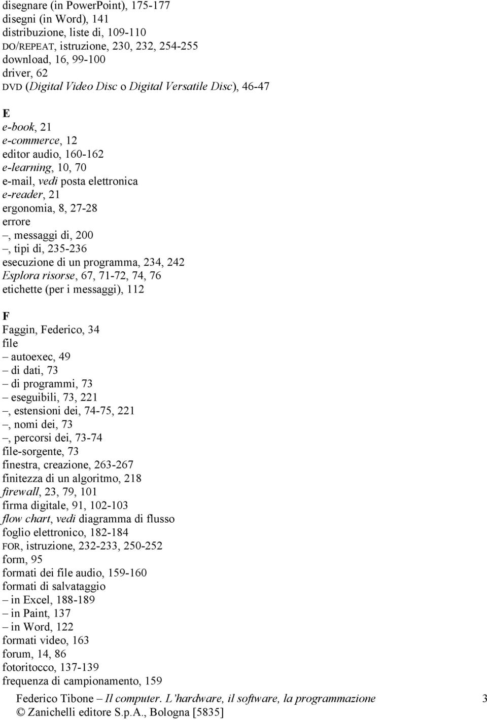 esecuzione di un programma, 234, 242 Esplora risorse, 67, 71-72, 74, 76 etichette (per i messaggi), 112 F Faggin, Federico, 34 file autoexec, 49 di dati, 73 di programmi, 73 eseguibili, 73, 221,