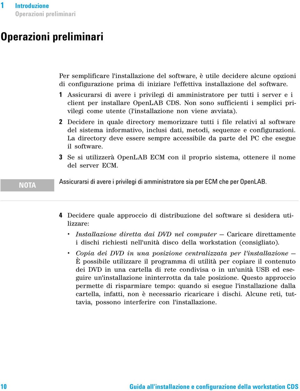 Non sono sufficienti i semplici privilegi come utente (l'installazione non viene avviata).