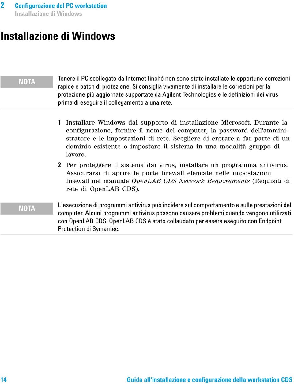 Si consiglia vivamente di installare le correzioni per la protezione più aggiornate supportate da Agilent Technologies e le definizioni dei virus prima di eseguire il collegamento a una rete.