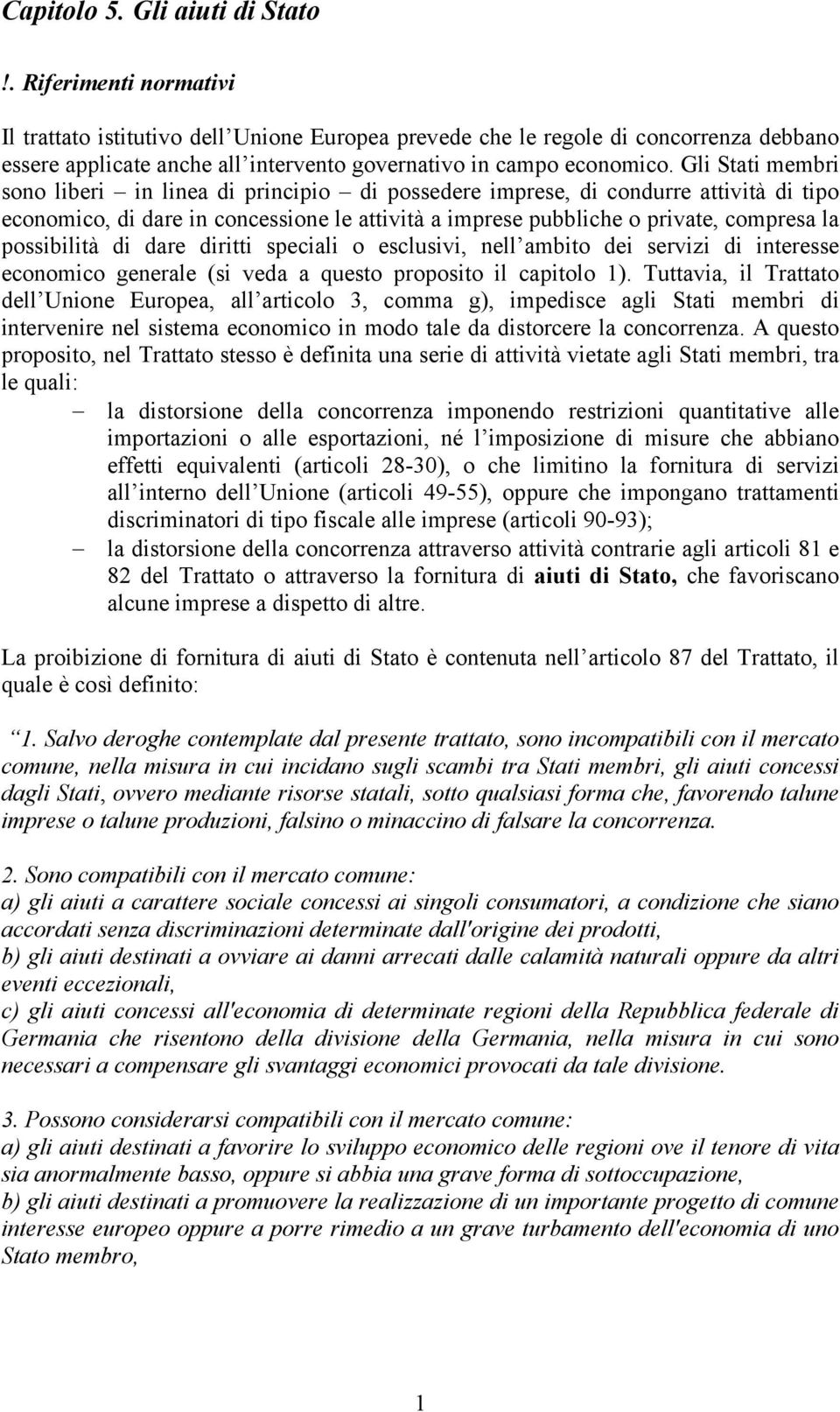 Gli Stati membri sono liberi in linea di principio di possedere imprese, di condurre attività di tipo economico, di dare in concessione le attività a imprese pubbliche o private, compresa la