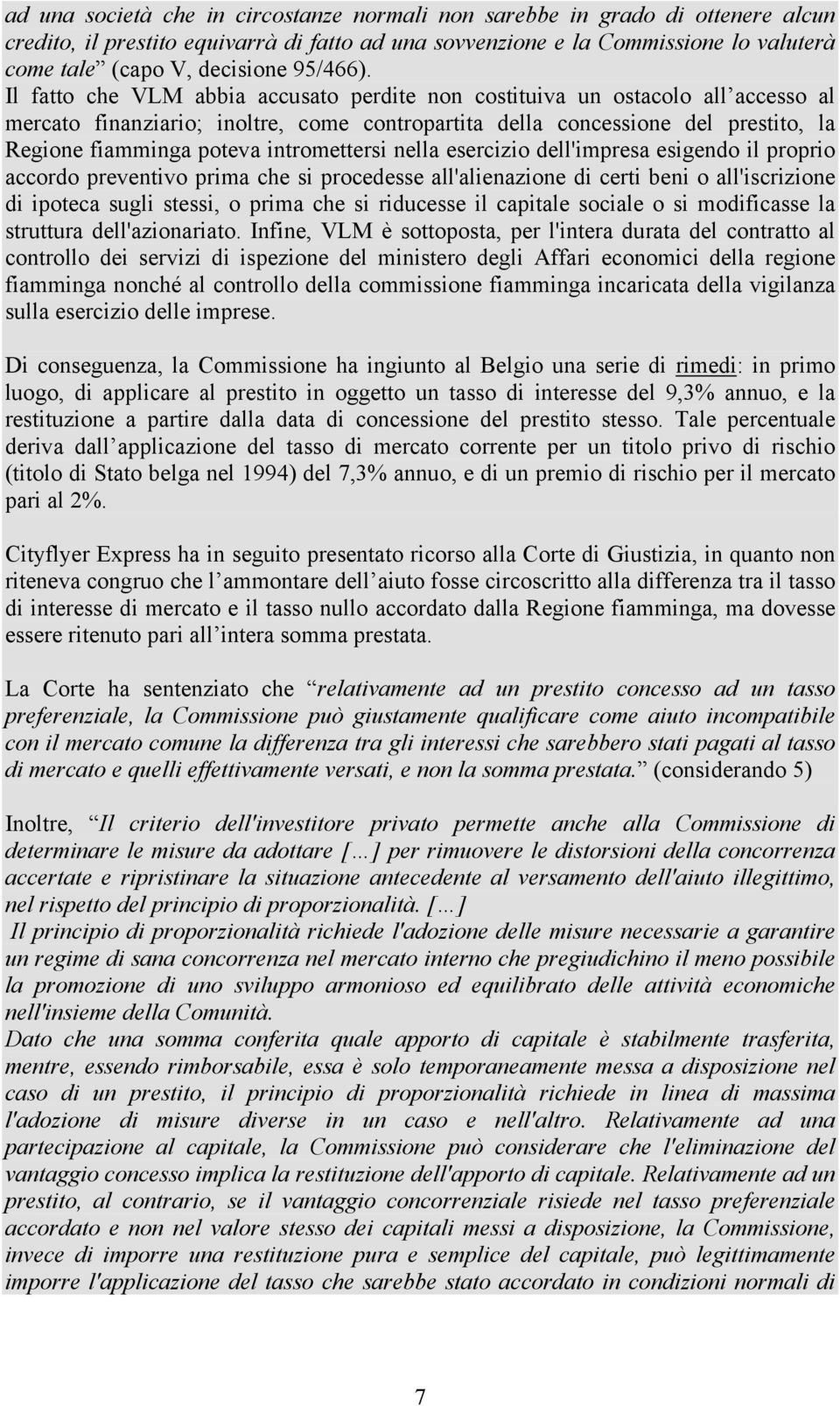 Il fatto che VLM abbia accusato perdite non costituiva un ostacolo all accesso al mercato finanziario; inoltre, come contropartita della concessione del prestito, la Regione fiamminga poteva