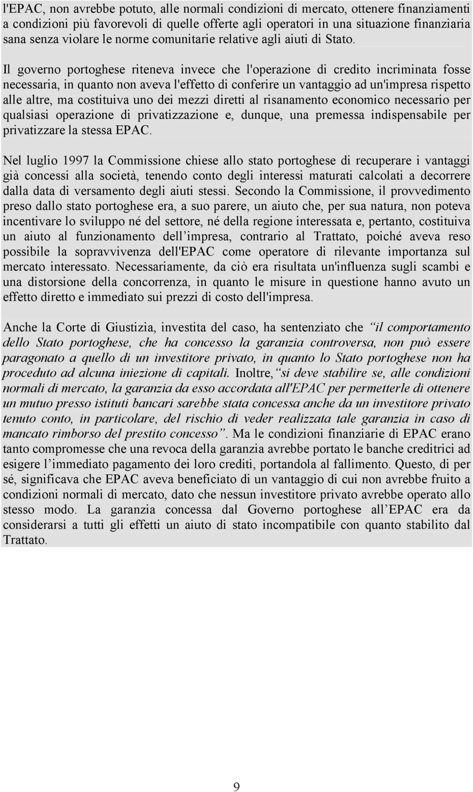 Il governo portoghese riteneva invece che l'operazione di credito incriminata fosse necessaria, in quanto non aveva l'effetto di conferire un vantaggio ad un'impresa rispetto alle altre, ma