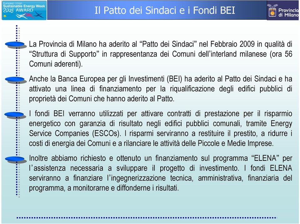 Anche la Banca Europea per gli Investimenti (BEI) ha aderito al Patto dei Sindaci e ha attivato una linea di finanziamento per la riqualificazione degli edifici pubblici di proprietà dei Comuni che