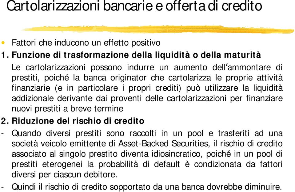 finanziarie (e in particolare i propri crediti) può utilizzare la liquidità addizionale derivante dai proventi delle cartolarizzazioni per finanziare nuovi prestiti a breve termine 2.