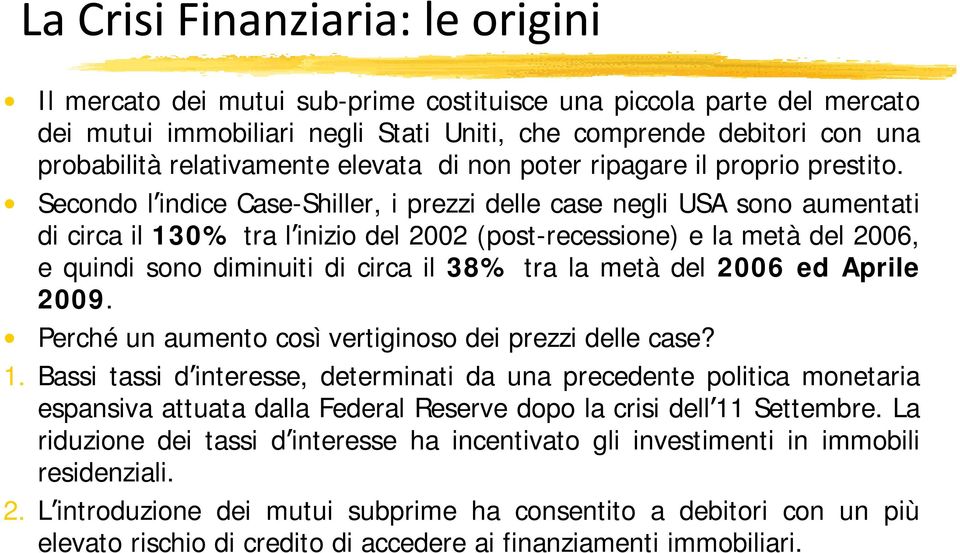 Secondo l indice Case-Shiller, i prezzi delle case negli USA sono aumentati di circa il 130% tra l inizio del 2002 (post-recessione) e la metà del 2006, e quindi sono diminuiti di circa il 38% tra la