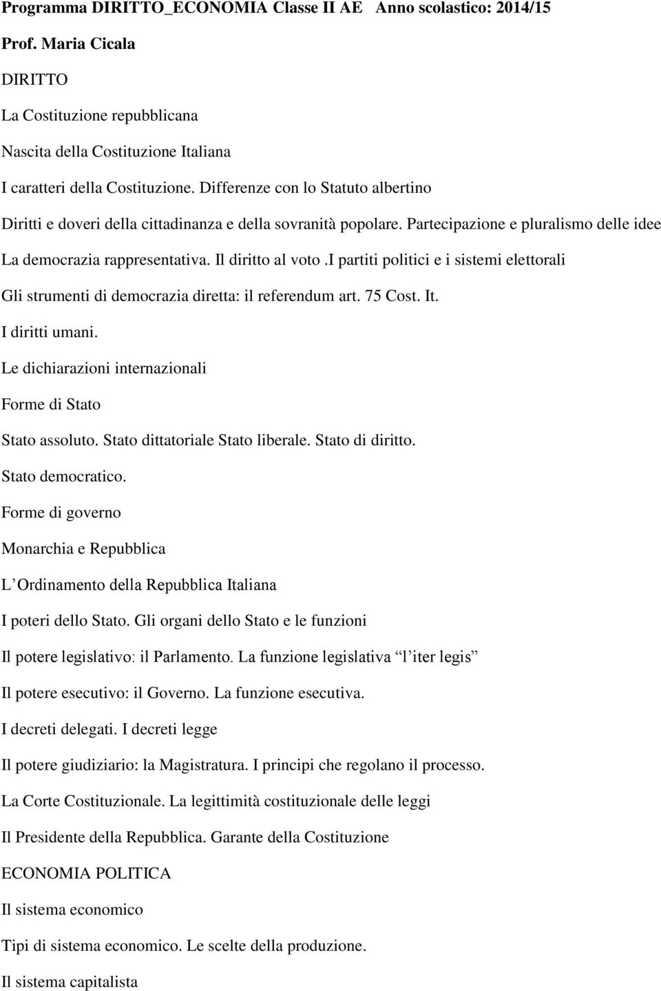 i partiti politici e i sistemi elettorali Gli strumenti di democrazia diretta: il referendum art. 75 Cost. It. I diritti umani. Le dichiarazioni internazionali Forme di Stato Stato assoluto.