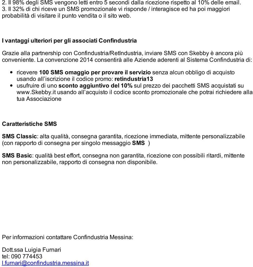 I vantaggi ulteriori per gli associati Confindustria Grazie alla partnership con Confindustria/RetIndustria, inviare SMS con Skebby è ancora più conveniente.