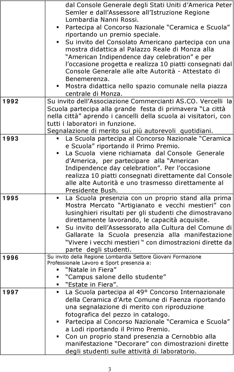 Su invito del Consolato Americano partecipa con una mostra didattica al Palazzo Reale di Monza alla American Indipendence day celebration e per l occasione progetta e realizza 10 piatti consegnati