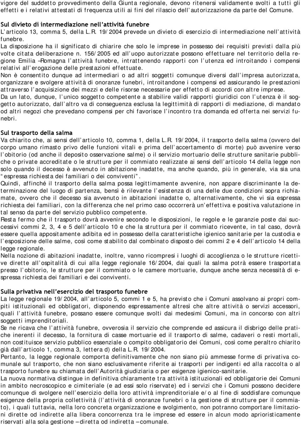 La disposizione ha il significato di chiarire che solo le imprese in possesso dei requisiti previsti dalla più volte citata deliberazione n.