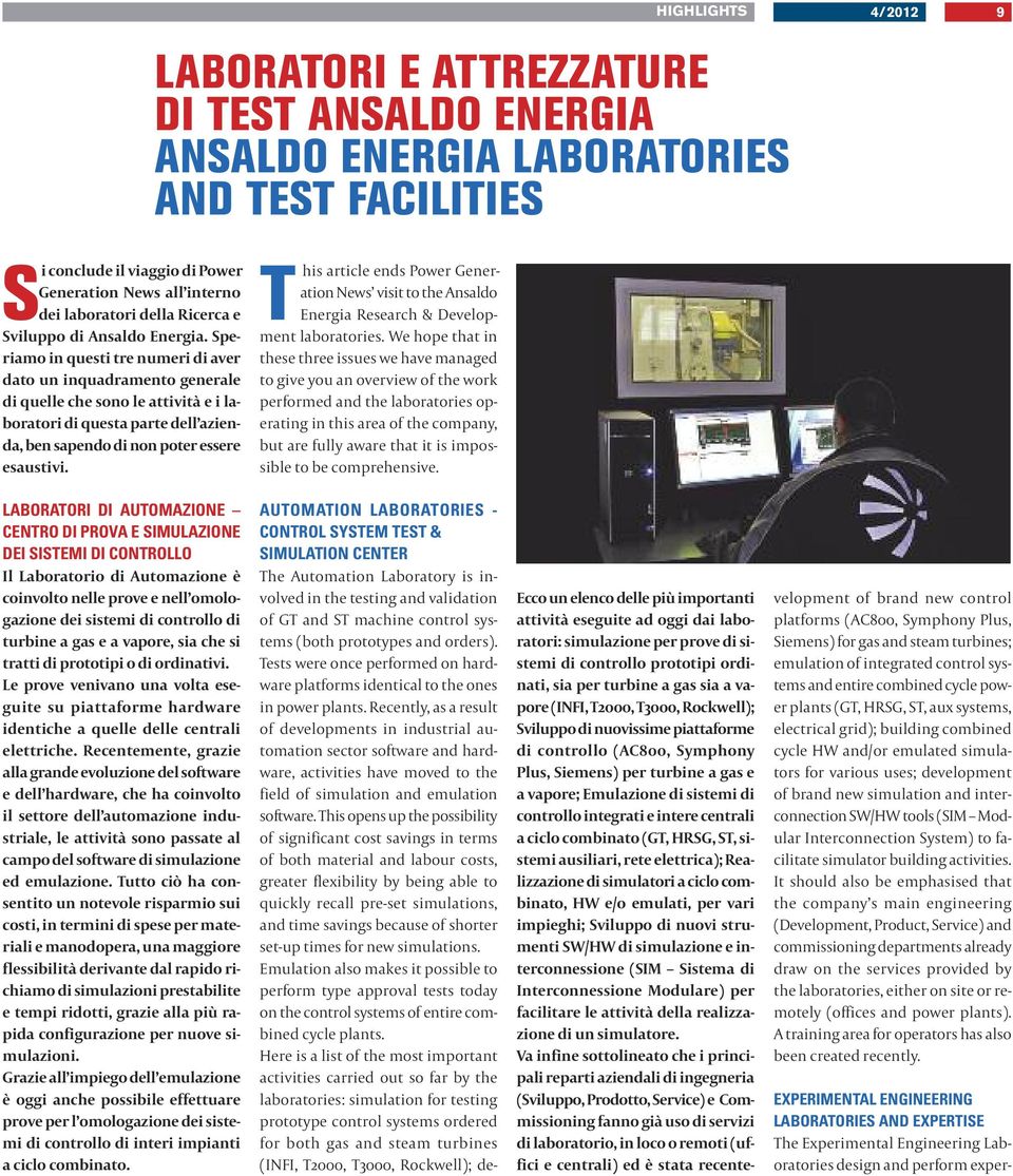 Speriamo in questi tre numeri di aver dato un inquadramento generale di quelle che sono le attività e i laboratori di questa parte dell azienda, ben sapendo di non poter essere esaustivi.