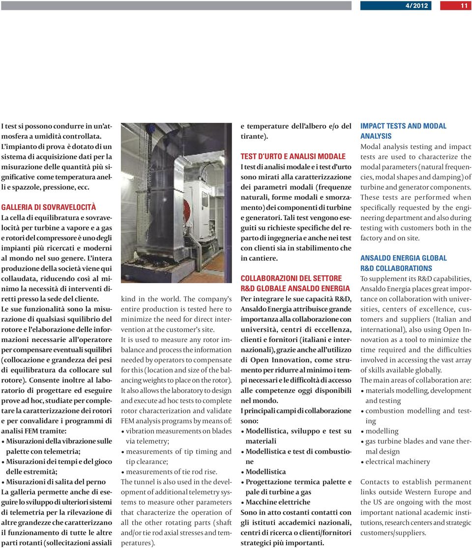 GALLERIA DI SOVRAVELOCITÀ La cella di equilibratura e sovravelocità per turbine a vapore e a gas e rotori del compressore è uno degli impianti più ricercati e moderni al mondo nel suo genere.