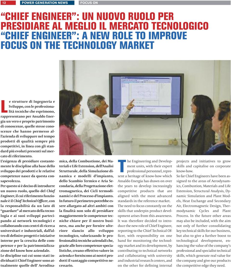 azienda di sviluppare nel tempo prodotti di qualità sempre più competitivi, in linea con gli standard più evoluti presenti sul mercato di riferimento.