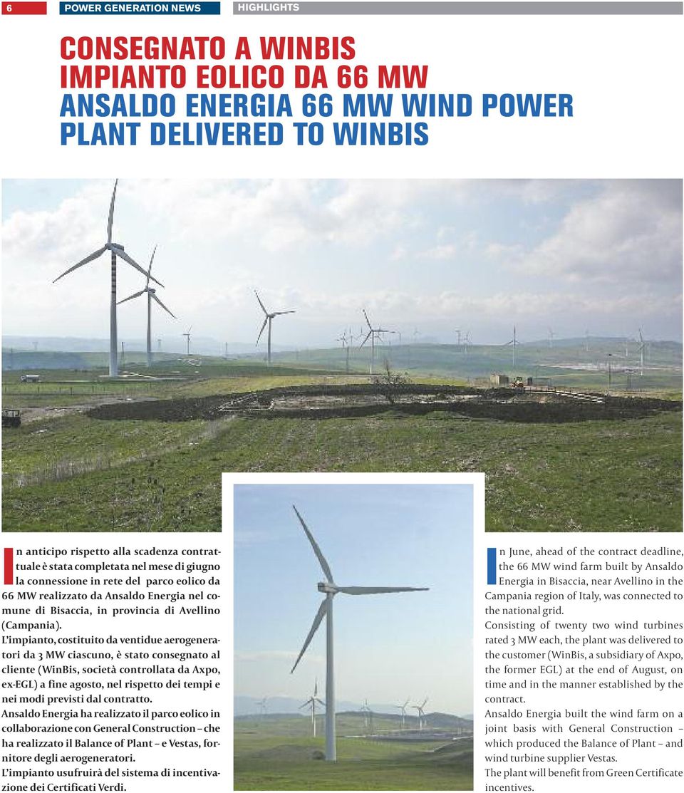 L impianto, costituito da ventidue aerogeneratori da 3 MW ciascuno, è stato consegnato al cliente (WinBis, società controllata da Axpo, ex-egl) a fine agosto, nel rispetto dei tempi e nei modi