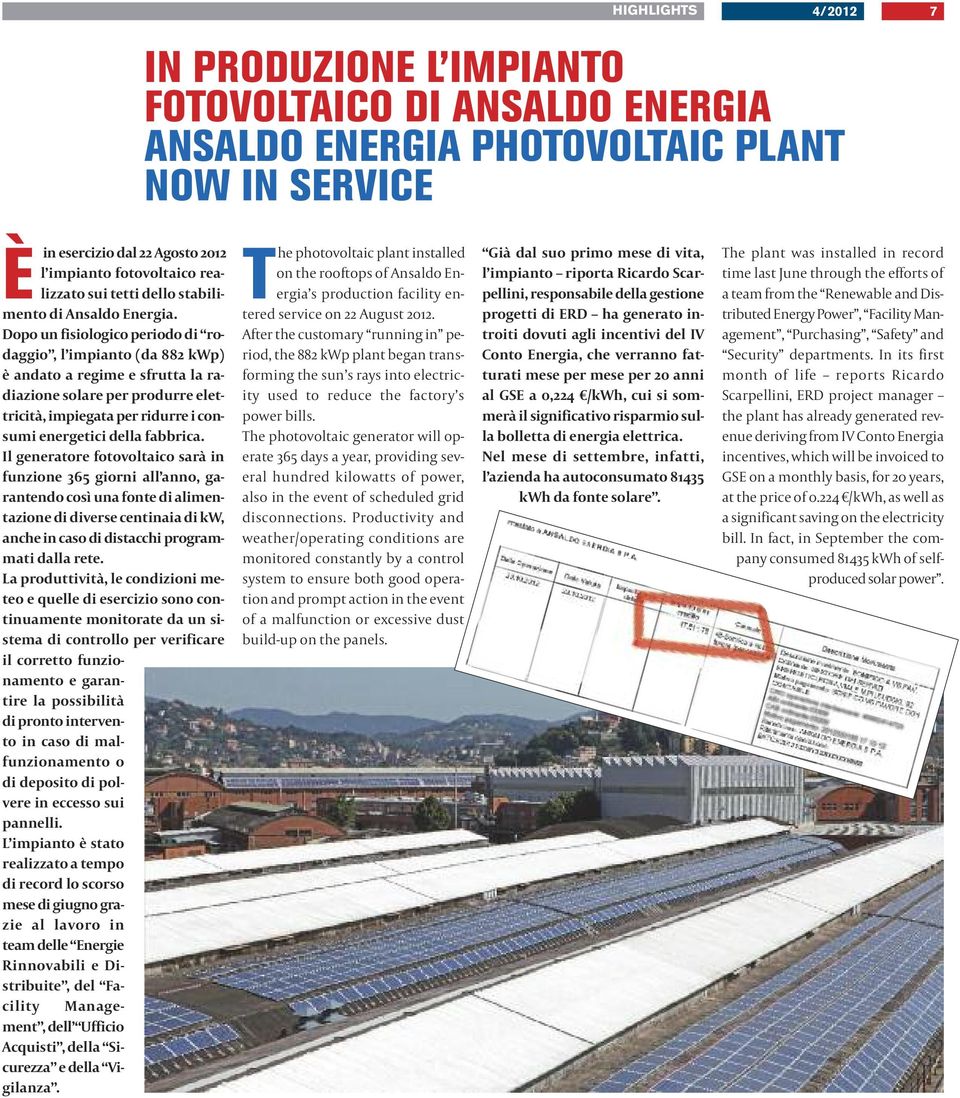 Dopo un fisiologico periodo di rodaggio, l impianto (da 882 kwp) è andato a regime e sfrutta la radiazione solare per produrre elettricità, impiegata per ridurre i consumi energetici della fabbrica.