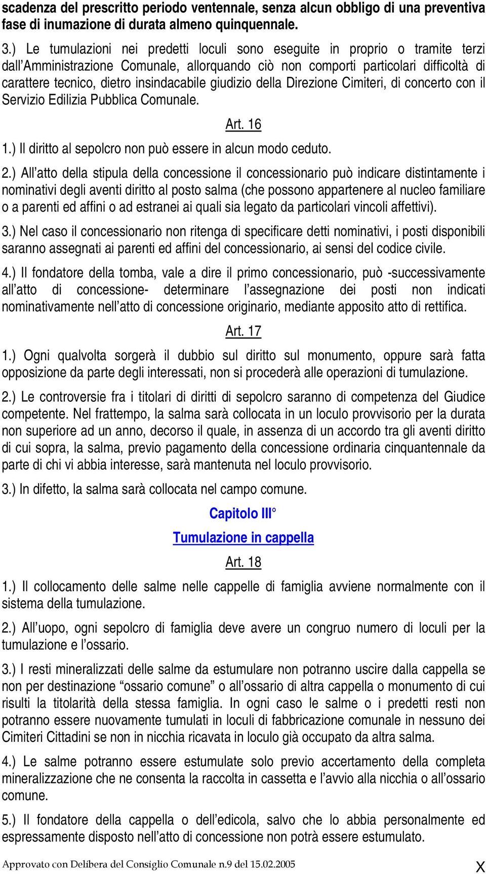 insindacabile giudizio della Direzione Cimiteri, di concerto con il Servizio Edilizia Pubblica Comunale. Art. 16 1.) Il diritto al sepolcro non può essere in alcun modo ceduto. 2.