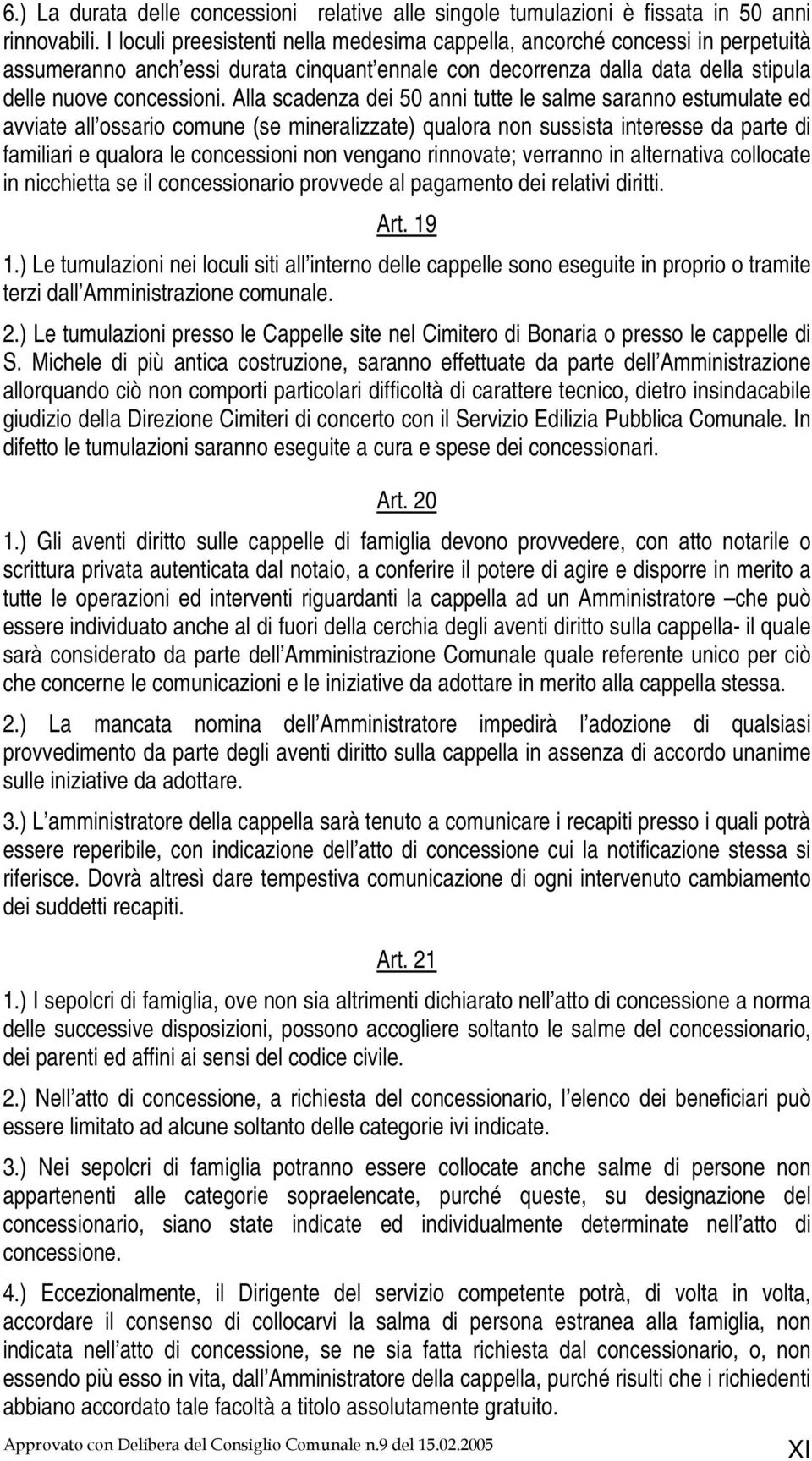 Alla scadenza dei 50 anni tutte le salme saranno estumulate ed avviate all ossario comune (se mineralizzate) qualora non sussista interesse da parte di familiari e qualora le concessioni non vengano