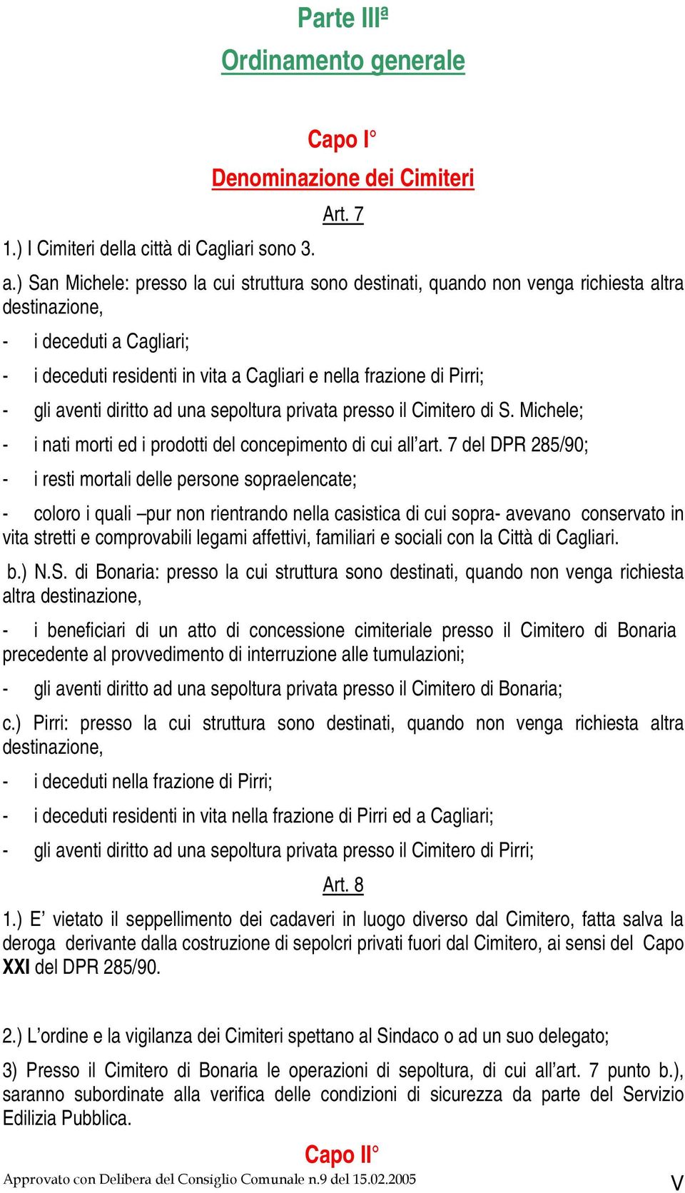 gli aventi diritto ad una sepoltura privata presso il Cimitero di S. Michele; - i nati morti ed i prodotti del concepimento di cui all art.