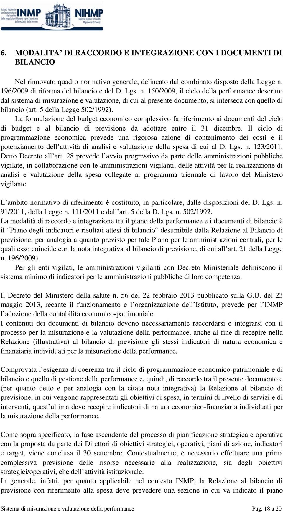 La formulazione del budget economico complessivo fa riferimento ai documenti del ciclo di budget e al bilancio di previsione da adottare entro il 31 dicembre.