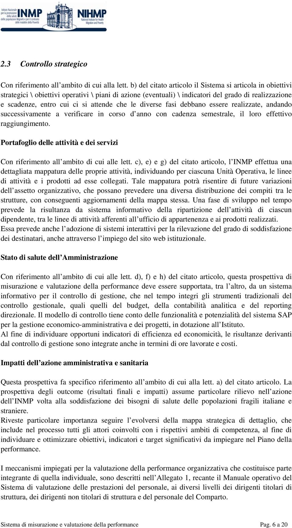 che le diverse fasi debbano essere realizzate, andando successivamente a verificare in corso d anno con cadenza semestrale, il loro effettivo raggiungimento.