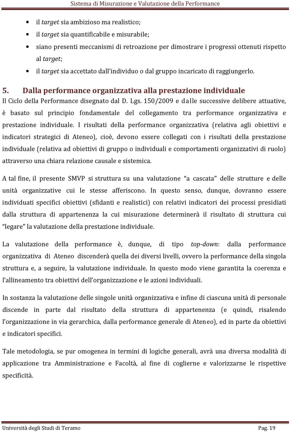 150/2009 e dalle successive delibere attuative, è basato sul principio fondamentale del collegamento tra performance organizzativa e prestazione individuale.