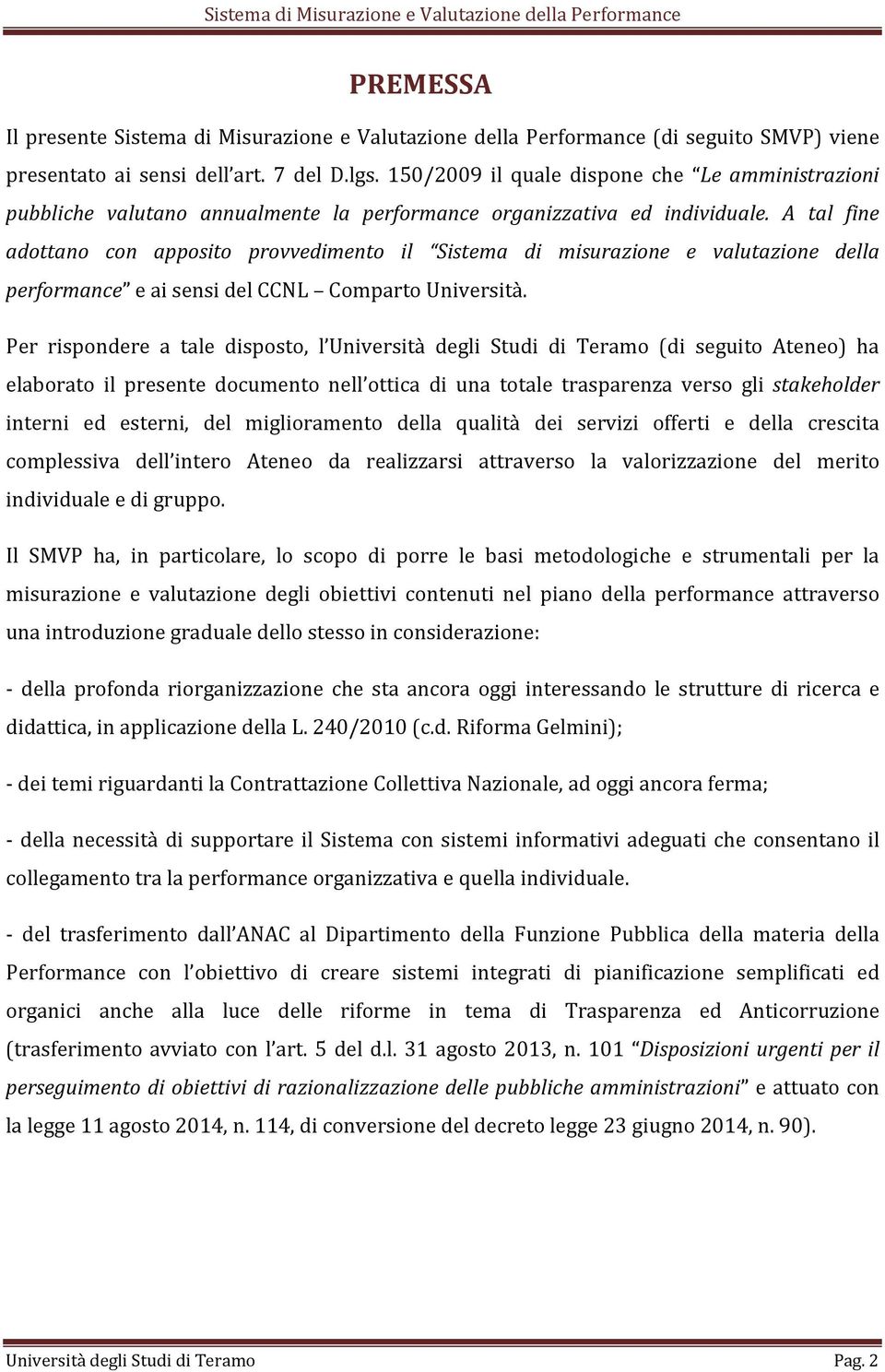 A tal fine adottano con apposito provvedimento il Sistema di misurazione e valutazione della performance e ai sensi del CCNL Comparto Università.