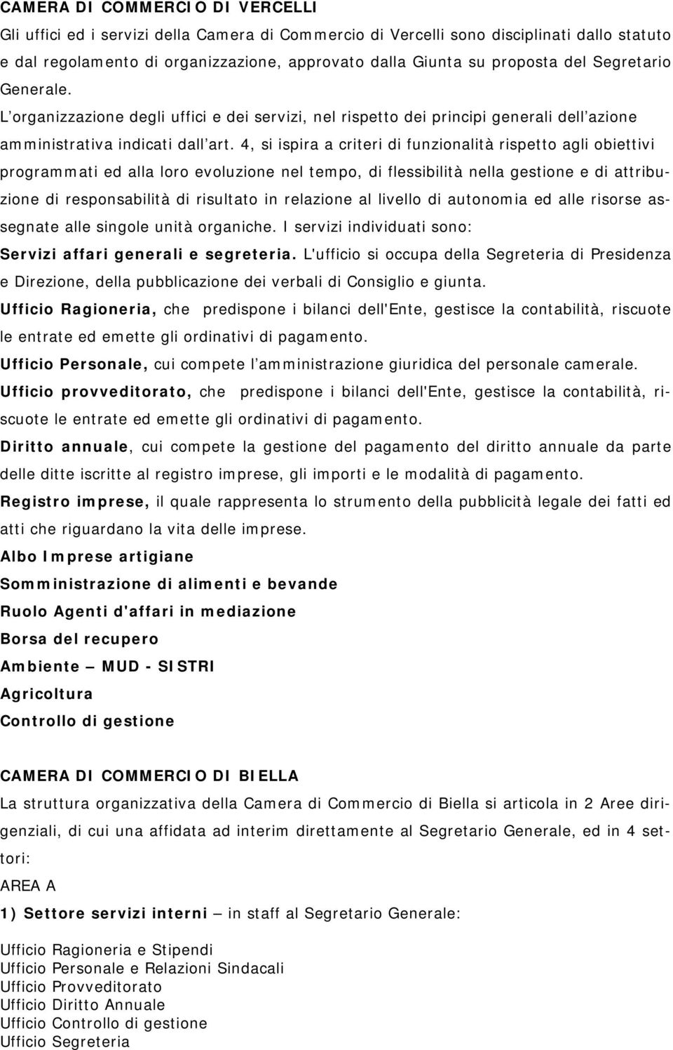 4, si ispira a criteri di funzionalità rispetto agli obiettivi programmati ed alla loro evoluzione nel tempo, di flessibilità nella gestione e di attribuzione di responsabilità di risultato in