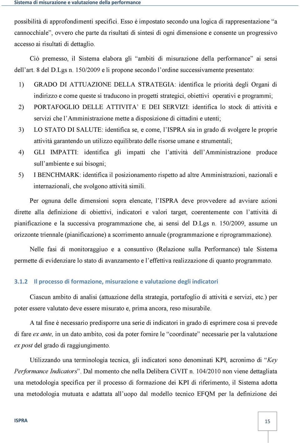 Ciò premesso, il Sistema elabora gli ambiti di misurazione della performance ai sensi dell art. 8 del D.Lgs n.