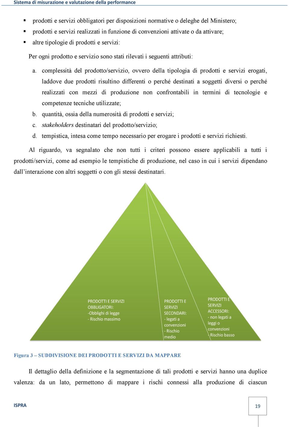 complessità del prodotto/servizio, ovvero della tipologia di prodotti e servizi erogati, laddove due prodotti risultino differenti o perché destinati a soggetti diversi o perché realizzati con mezzi