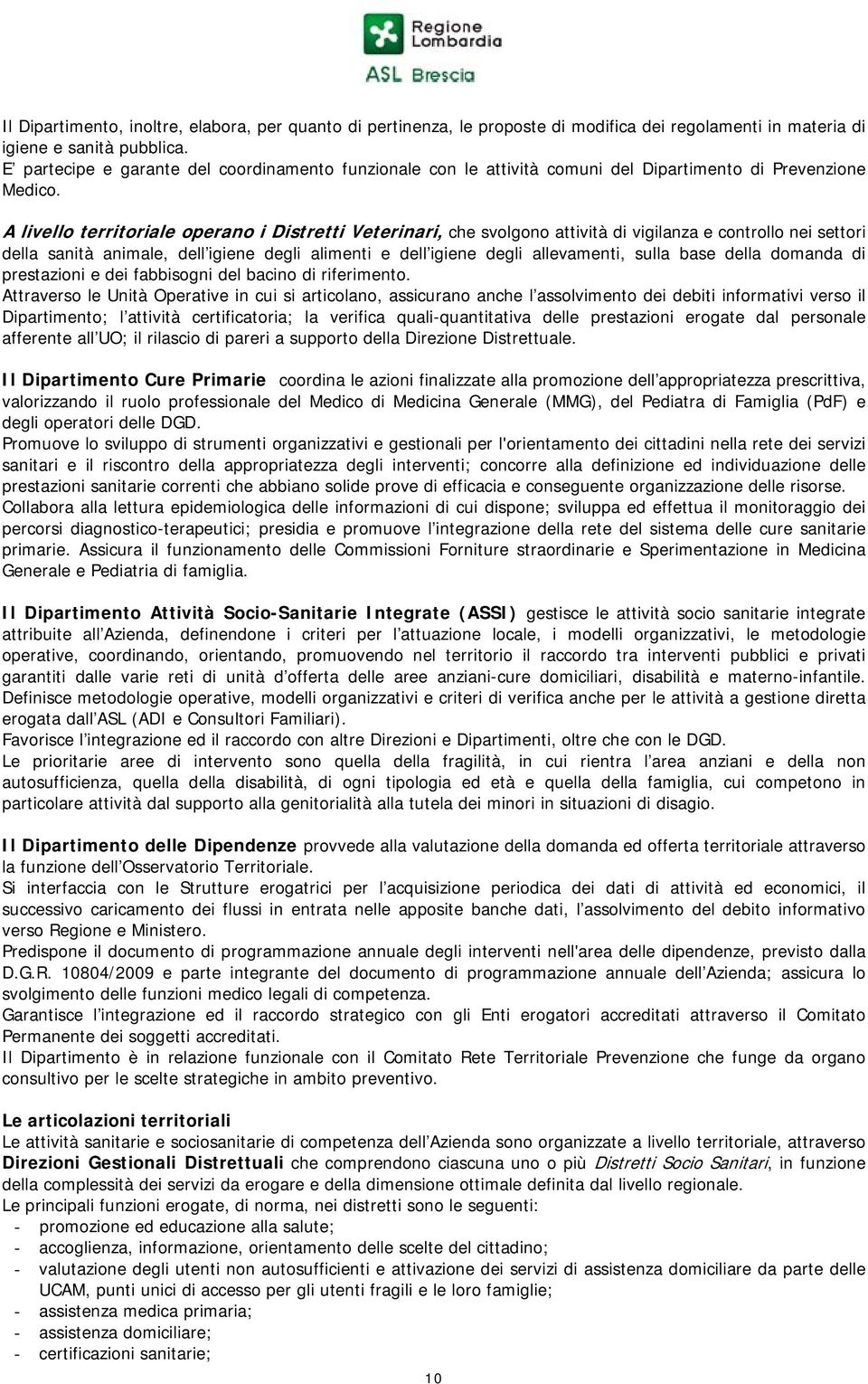 A livell territriale peran i Distretti Veterinari, che svlgn attività di vigilanza e cntrll nei settri della sanità animale, dell igiene degli alimenti e dell igiene degli allevamenti, sulla base