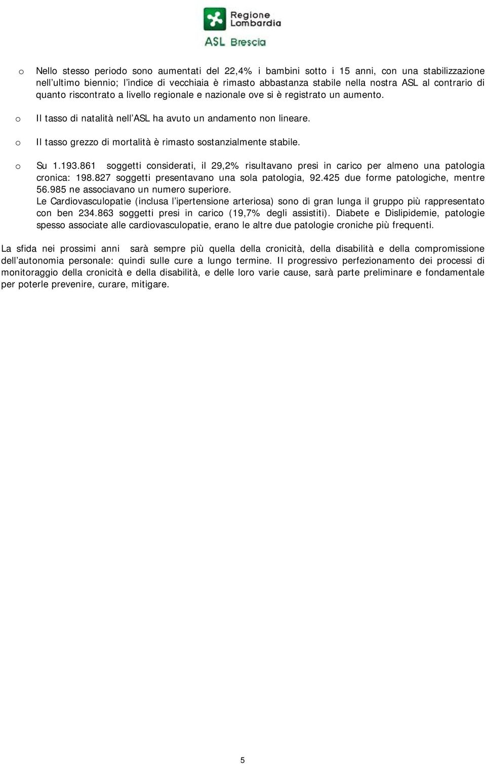 861 sggetti cnsiderati, il 29,2% risultavan presi in caric per almen una patlgia crnica: 198.827 sggetti presentavan una sla patlgia, 92.425 due frme patlgiche, mentre 56.